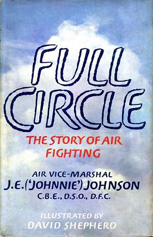 Full circle : the story of air fighting by David Shepherd, J.E. Johnson