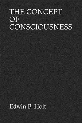 The Concept of Consciousness by Edwin B. Holt