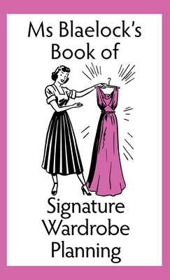 Ms Blaelock's Book of Signature Wardrobe Planning by Alexandria Blaelock