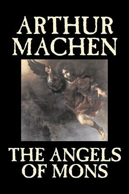The Angels of Mons by Arthur Machen, Fiction, Fantasy, Classics, Horror by Arthur Machen