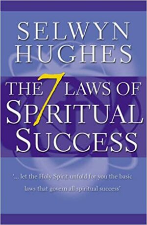 The 7 Laws Of Spiritual Success by Selwyn Hughes
