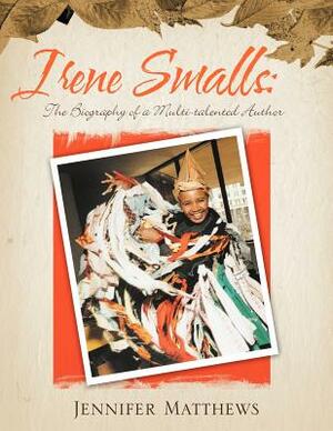 Irene Smalls: The Biography of a Multi-Talented Author by Jennifer Matthews