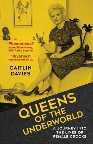 Queens of the Underworld: A Journey Into the Lives of Female Crooks by Caitlin Davies