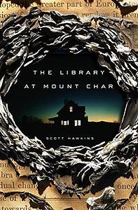 The Library at Mount Char: A Novel by Scott Hawkins, Scott Hawkins