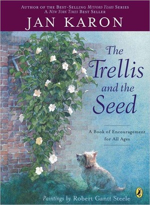 The Trellis and the Seed: A Book of Encouragement for All Ages by Jan Karon, Robert Gantt Steele