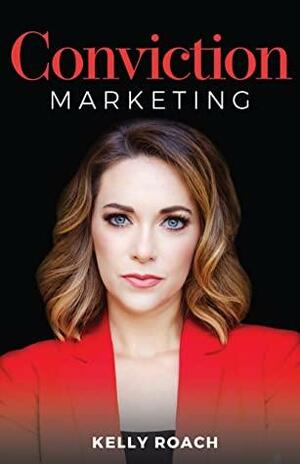 Conviction Marketing by Kelly Roach