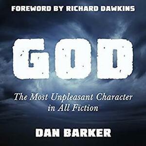 GOD: The Most Unpleasant Character in All Fiction by Dan Barker