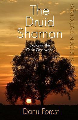 Shaman Pathways - The Druid Shaman by Danu Forest, Danu Forest