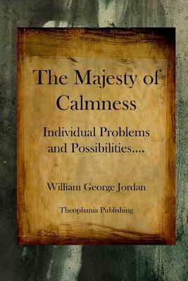 The Majesty of Calmness: Individual Problems and Possibilities by William George Jordan