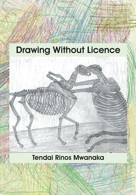 Drawing Without Licence: Art Drawings and Interpretations 2010-2016 by Tendai Rinos Mwanaka