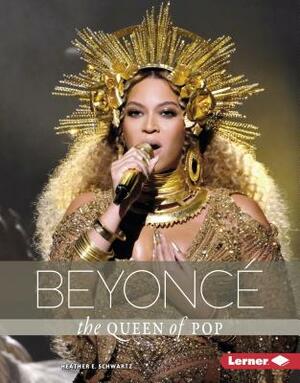 Beyoncé: The Queen of Pop by Heather E. Schwartz