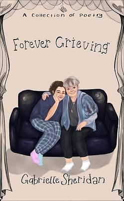 Forever Grieving : A Collection of Poetry by Gabrielle Sheridan