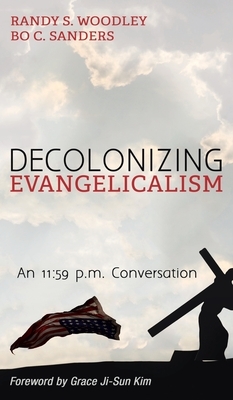 Decolonizing Evangelicalism by Bo C. Sanders, Randy S. Woodley