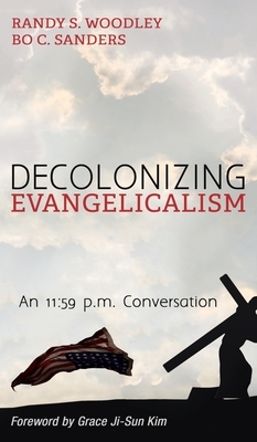 Decolonizing Evangelicalism by Randy S. Woodley, Bo C. Sanders