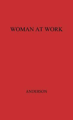 Woman at Work: The Autobiography of Mary Anderson as Told to Mary N. Winslow by Unknown, Mary Anderson