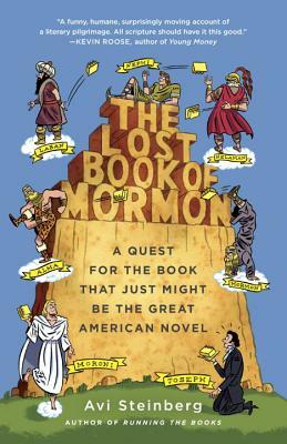 The Lost Book of Mormon: A Quest for the Book That Just Might Be the Great American Novel by Avi Steinberg