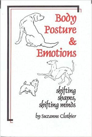 Body Posture & Emotions: Shifting Shapes, Shifting Minds by Suzanne Clothier