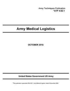 Army Techniques Publication ATP 4-02.1 Army Medical Logistics by United States Government Us Army