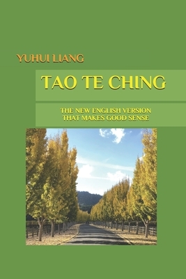 Tao Te Ching: The New English Version That Makes Good Sense by Yuhui Liang