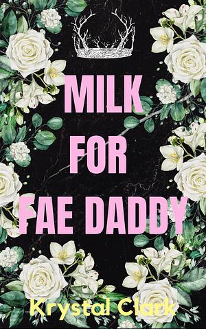 Milk for Fae Daddy: A Ddlg Age Play Monster Romance Short Read with Pregnancy Instalove and Hucow Milking by Krystal Clark