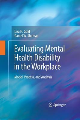 Evaluating Mental Health Disability in the Workplace: Model, Process, and Analysis by Liza Gold, Daniel W. Shuman