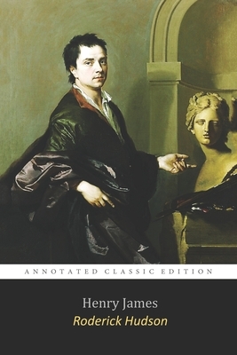 Roderick Hudson By Henry James "The Annotated Classic Edition" A Tale of Sculptor by Henry James