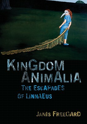 Kingdom Animalia: The Escapades of Linnaeus by Janis Freegard