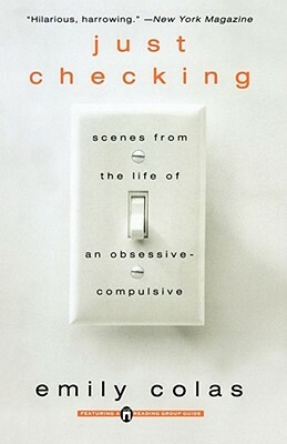 Just Checking: Scenes from the Life of an Obsessive-Compulsive by Emily Colas