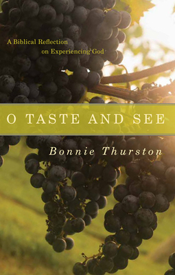 O Taste and See: A Biblical Reflection on Experiencing God by Bonnie Thurston
