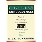 Choices and Consequences: What to Do When a Teenager Uses Alcohol/Drugs: A Step-By-Step System That Really Works by Dick Shaefer, Pamela Espeland