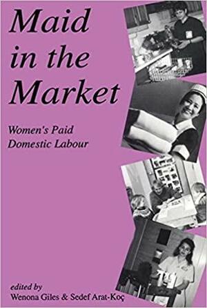 Maid in the Market: Women's Paid Domestic Labour by Sedef Arat-Koc, Wenona Giles