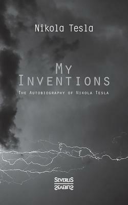 My Inventions: The Autobiography of Nikolas Tesla by Nikola Tesla