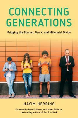 Connecting Generations: Bridging the Boomer, Gen X, and Millennial Divide by Hayim Herring