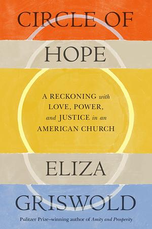Circle of Hope: A Reckoning with Love, Power, and Justice in an American Church by Eliza Griswold