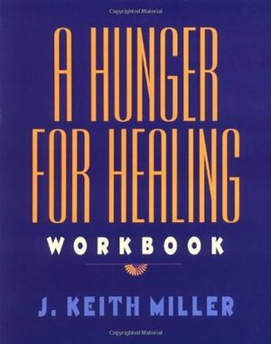 A Hunger for Healing Workbook by J. Keith Miller, Keith Miller