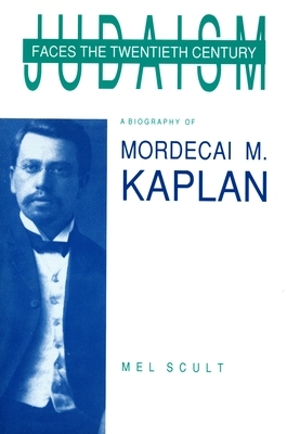 Judaism Faces the Twentieth Century: A Biography of Mordecai M. Kaplan by Mel Scult