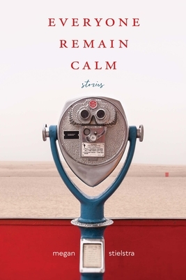 Everyone Remain Calm: Stories by Megan Stielstra