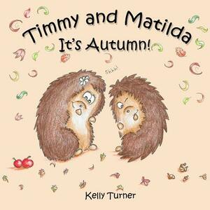 Timmy and Matilda: It's Autumn by Kelly Turner