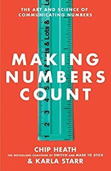 Making Numbers Count: The Art and Science of Communicating Numbers by Chip Heath, Karla Starr