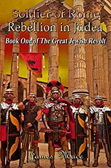 Soldier of Rome: Rebellion in Judea by James Mace