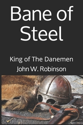 Bane of Steel: King of The Danemen by John W. Robinson