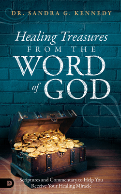 Healing Treasures from the Word of God: Scriptures and Commentary to Help You Receive Your Healing Miracle by Sandra Kennedy