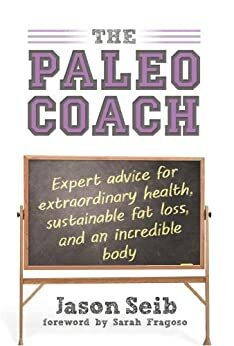 The Paleo Coach: Expert Advice for Extraordinary Health by Jason Seib