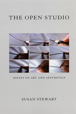 The Open Studio: Essays on Art and Aesthetics by Susan Stewart