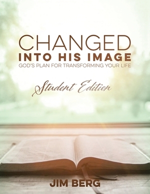 Changed into His Image: God's Plan for Transforming Your Life by Jim Berg