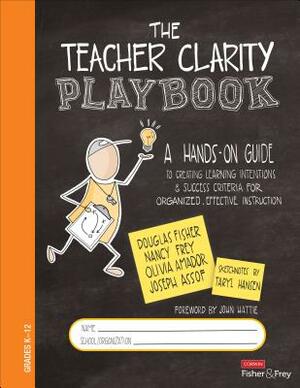 The Teacher Clarity Playbook, Grades K-12: A Hands-On Guide to Creating Learning Intentions and Success Criteria for Organized, Effective Instruction by Olivia Amador, Nancy Frey, Douglas Fisher