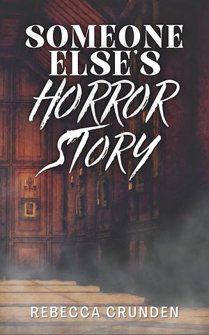 Someone Else’s Horror Story by Rebecca Crunden