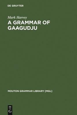 A Grammar of Gaagudju by Mark Harvey