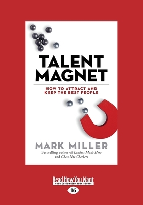 Talent Magnet: How to Attract and Keep the Best People (Large Print 16pt) by Mark Miller