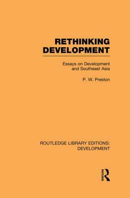 Rethinking Development: Essays on Development and Southeast Asia by Peter Preston